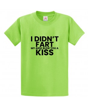 I Didn't Fart My Arse Blew You a Kiss Funny Classic Unisex Kids and Adults T-Shirt